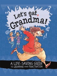 Let’s Eat Grandma! A Life-Saving Guide to Grammar and Punctuation