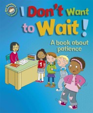 Our Emotions and Behaviour: I Don’t Want to Wait!: A book about patience