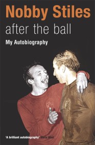 Nobby Stiles: After the Ball - My Autobiography