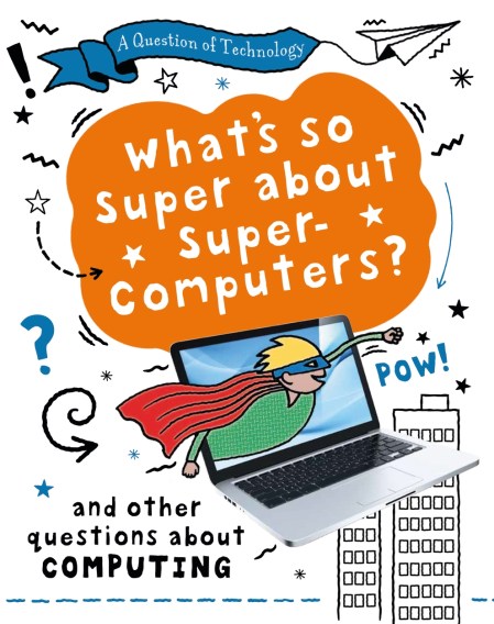 A Question of Technology: What’s So Super about Supercomputers?