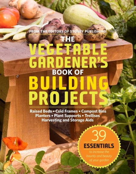 The Vegetable Gardener’s Book of Building Projects