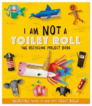 I Am Not A Toilet Roll – The Recycling Project Book