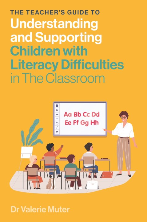 The Teacher’s Guide to Understanding and Supporting Children with Literacy Difficulties In The Classroom